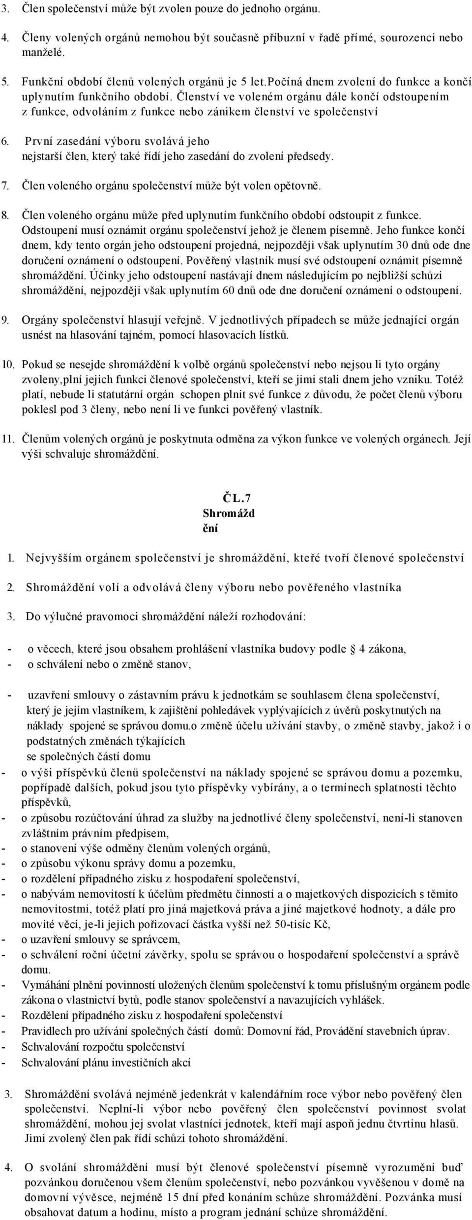 Členství ve voleném orgánu dále končí odstoupením z funkce, odvoláním z funkce nebo zánikem členství ve společenství 6.