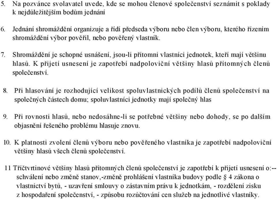Shromáždění je schopné usnášení, jsou-li přítomni vlastníci jednotek, kteří mají většinu hlasů. K přijetí usnesení je zapotřebí nadpoloviční většiny hlasů přítomných členů společenství. 8.