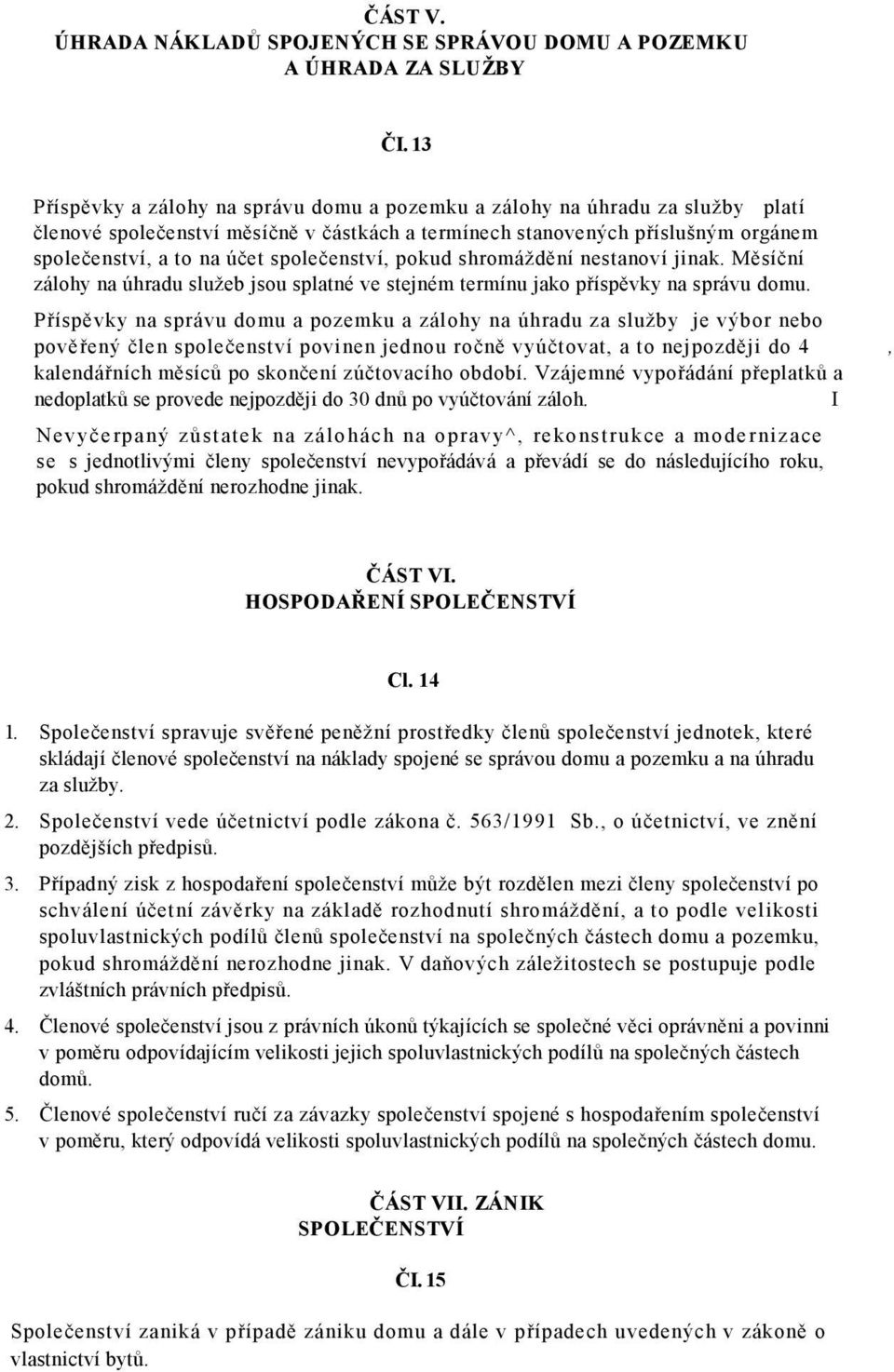 společenství, pokud shromáždění nestanoví jinak. Měsíční zálohy na úhradu služeb jsou splatné ve stejném termínu jako příspěvky na správu domu.