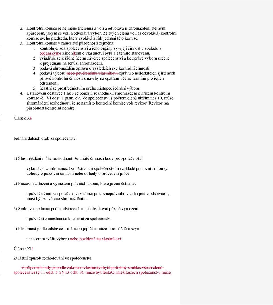 kontroluje, zda společenství a jeho orgány vyvíjejí činnost v souladu s občanskýme zákoníkem o vlastnictví bytů a s těmito stanovami, 2.