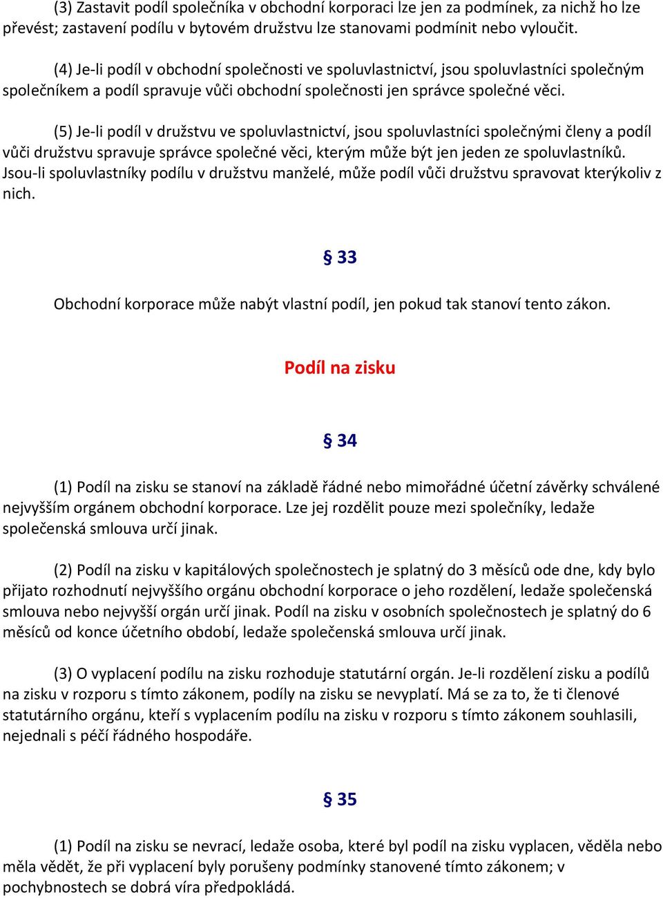 (5) Je-li podíl v družstvu ve spoluvlastnictví, jsou spoluvlastníci společnými členy a podíl vůči družstvu spravuje správce společné věci, kterým může být jen jeden ze spoluvlastníků.