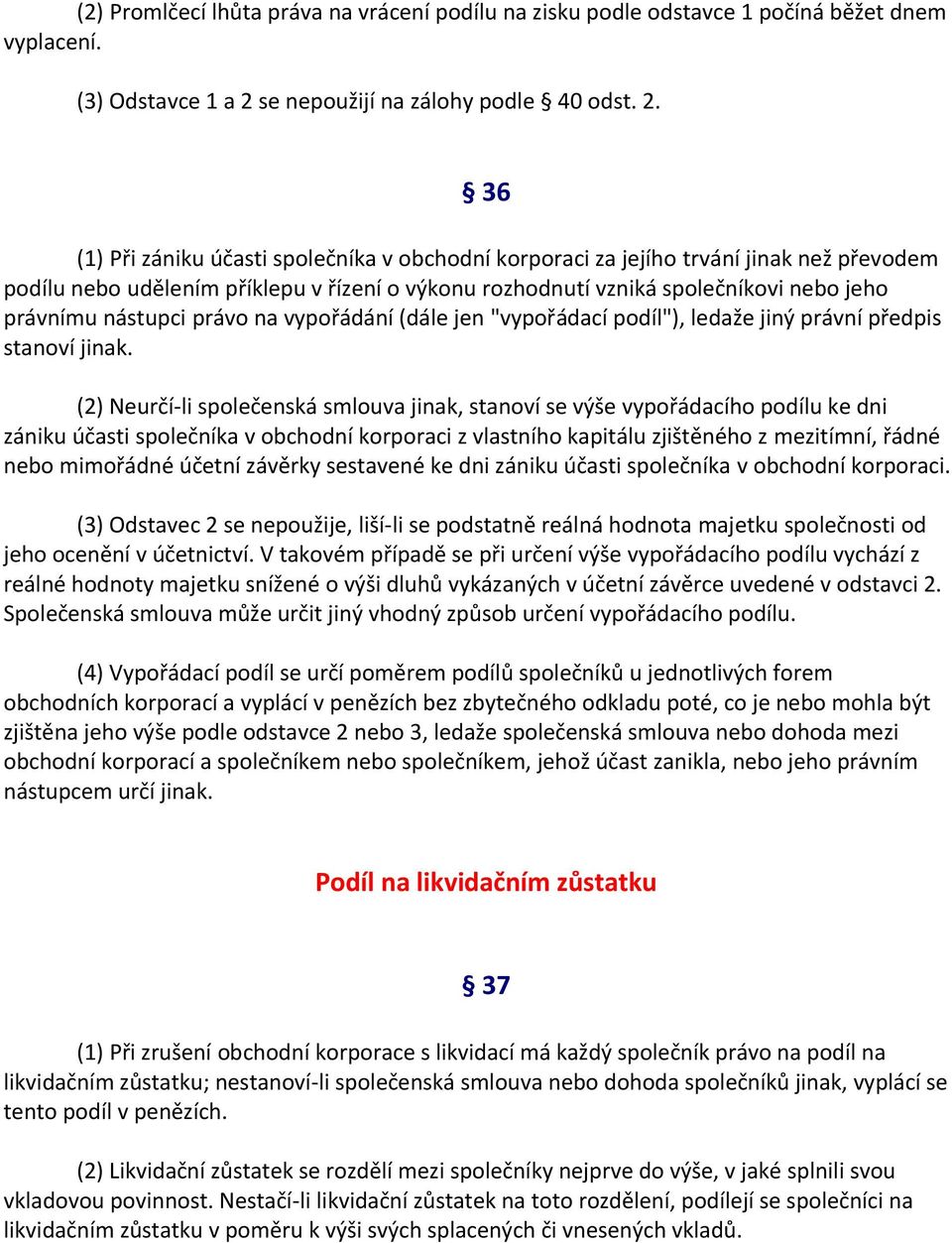 36 (1) Při zániku účasti společníka v obchodní korporaci za jejího trvání jinak než převodem podílu nebo udělením příklepu v řízení o výkonu rozhodnutí vzniká společníkovi nebo jeho právnímu nástupci