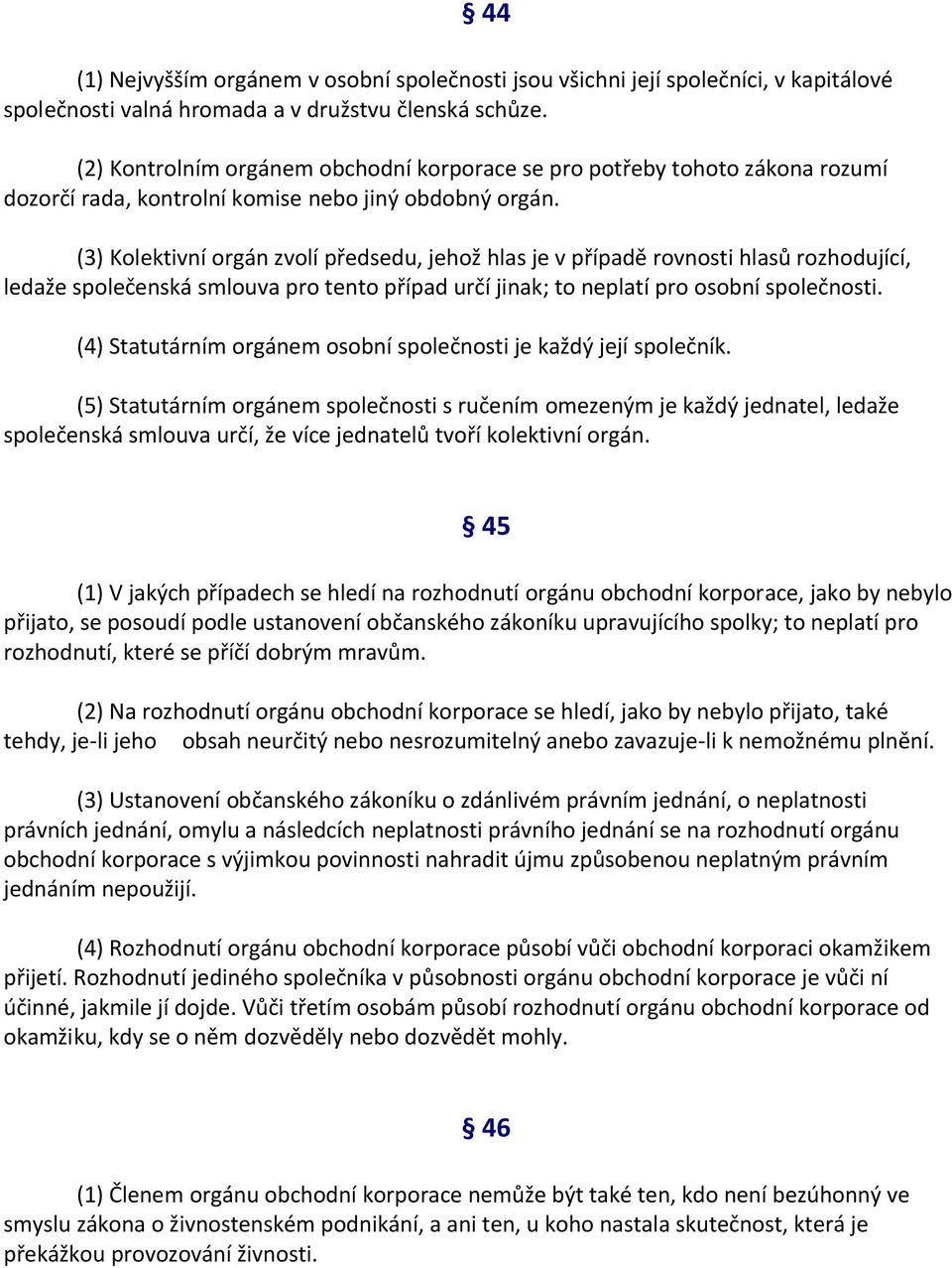 (3) Kolektivní orgán zvolí předsedu, jehož hlas je v případě rovnosti hlasů rozhodující, ledaže společenská smlouva pro tento případ určí jinak; to neplatí pro osobní společnosti.