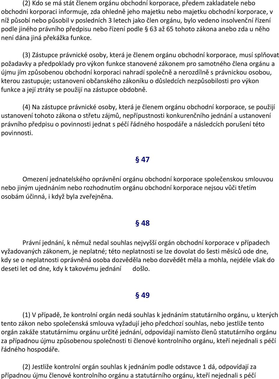 (3) Zástupce právnické osoby, která je členem orgánu obchodní korporace, musí splňovat požadavky a předpoklady pro výkon funkce stanovené zákonem pro samotného člena orgánu a újmu jím způsobenou