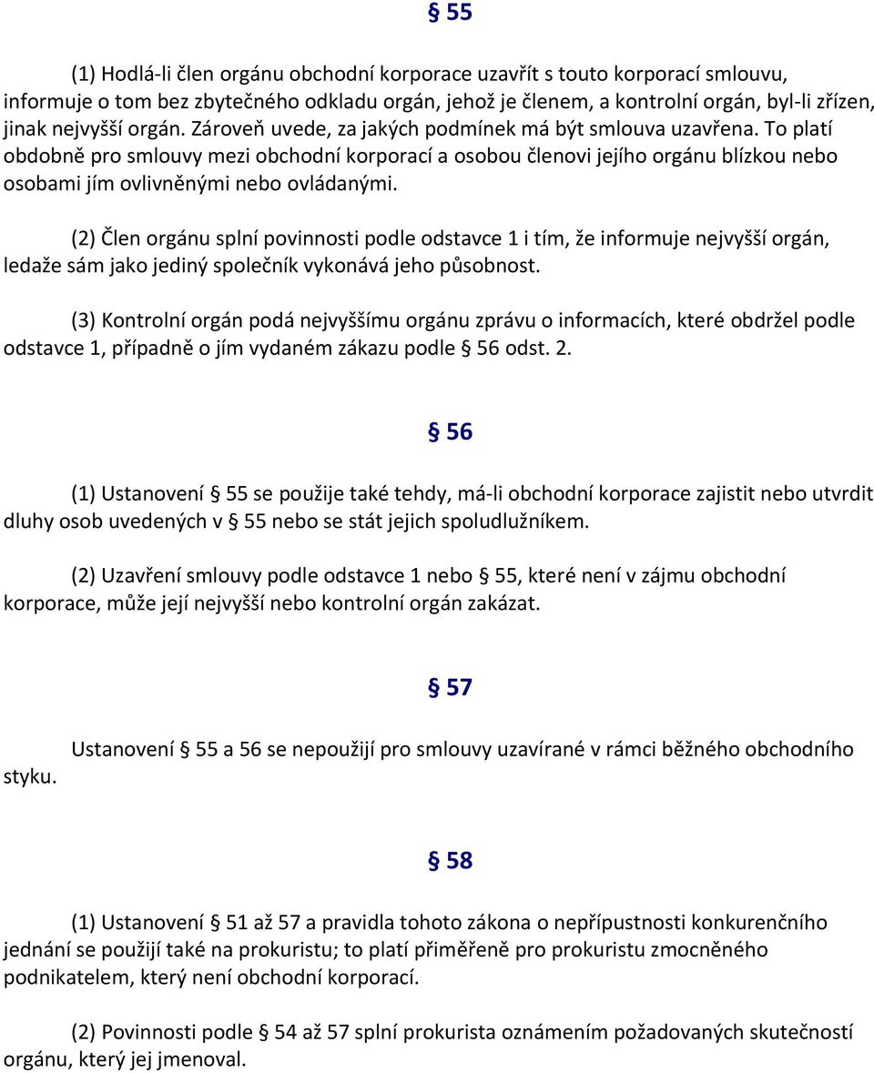 (2) Člen orgánu splní povinnosti podle odstavce 1 i tím, že informuje nejvyšší orgán, ledaže sám jako jediný společník vykonává jeho působnost.