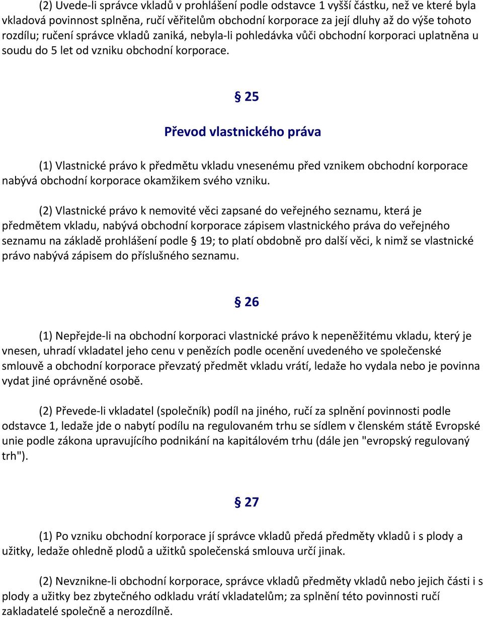 25 Převod vlastnického práva (1) Vlastnické právo k předmětu vkladu vnesenému před vznikem obchodní korporace nabývá obchodní korporace okamžikem svého vzniku.