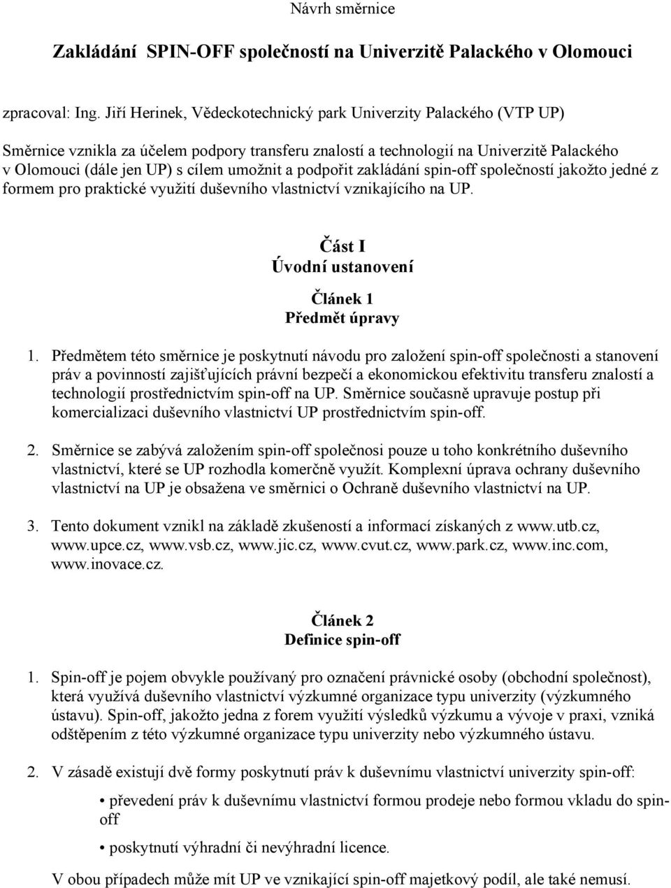 a podpořit zakládání spin-off společností jakožto jedné z formem pro praktické využití duševního vlastnictví vznikajícího na UP. Část I Úvodní ustanovení Článek 1 Předmět úpravy 1.