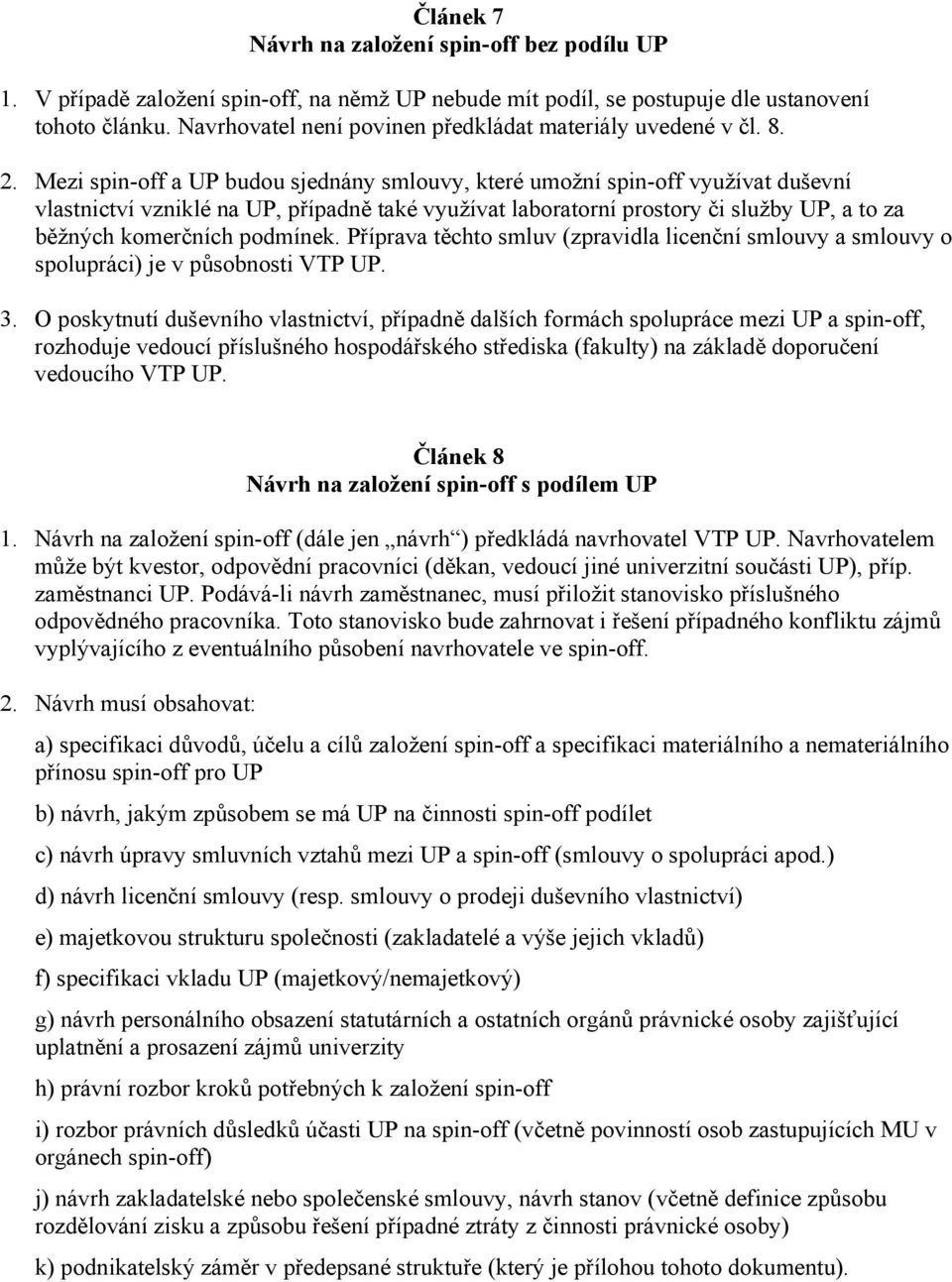 Mezi spin-off a UP budou sjednány smlouvy, které umožní spin-off využívat duševní vlastnictví vzniklé na UP, případně také využívat laboratorní prostory či služby UP, a to za běžných komerčních