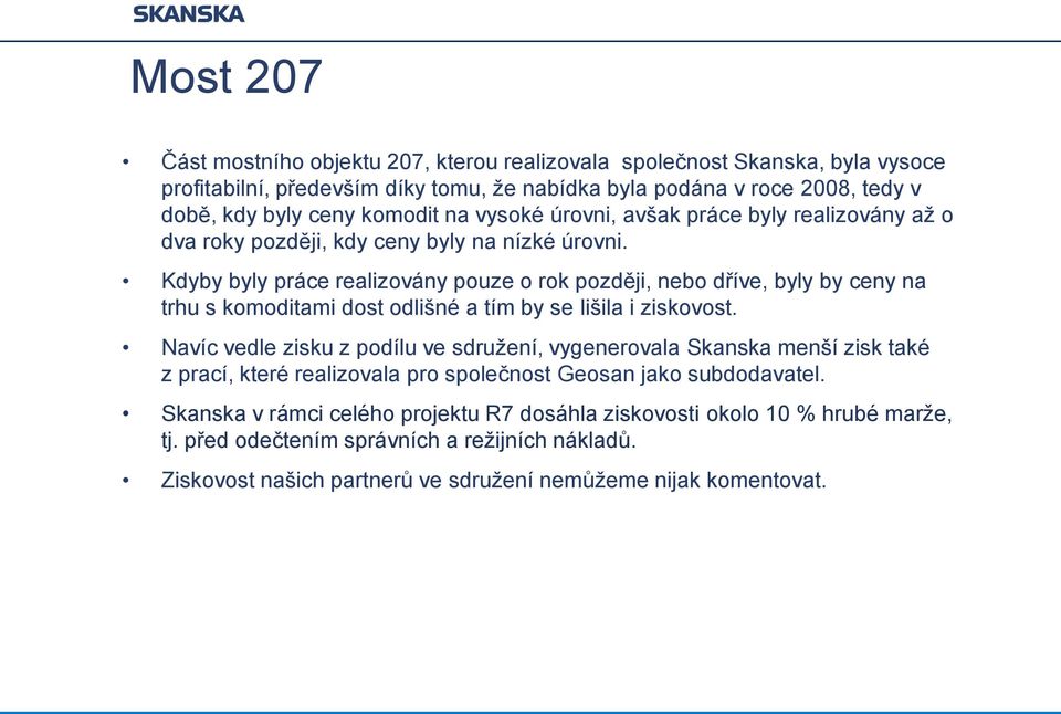 Kdyby byly práce realizovány pouze o rok později, nebo dříve, byly by ceny na trhu s komoditami dost odlišné a tím by se lišila i ziskovost.
