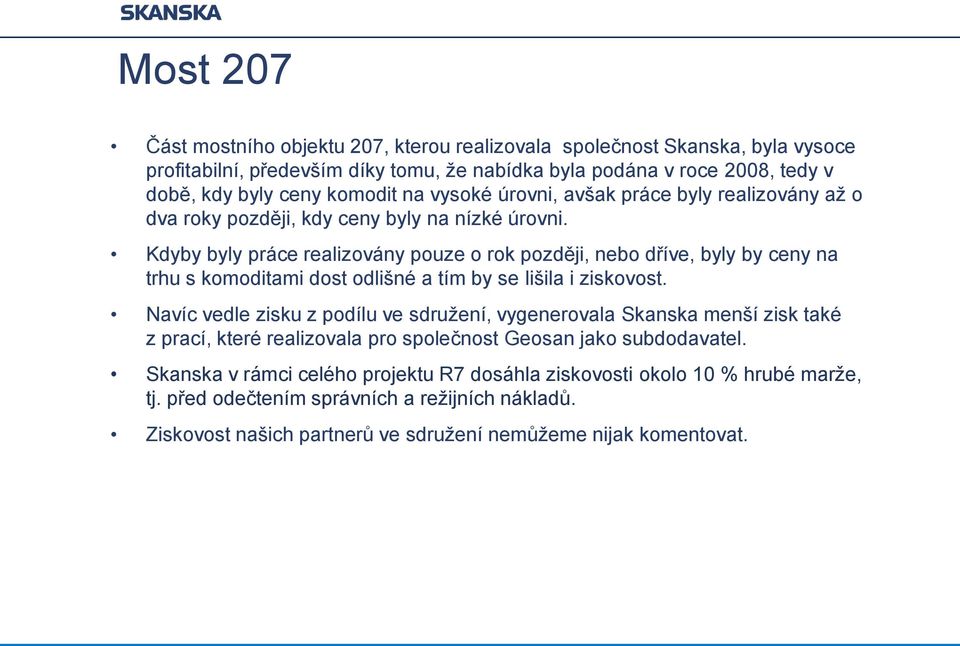 Kdyby byly práce realizovány pouze o rok později, nebo dříve, byly by ceny na trhu s komoditami dost odlišné a tím by se lišila i ziskovost.