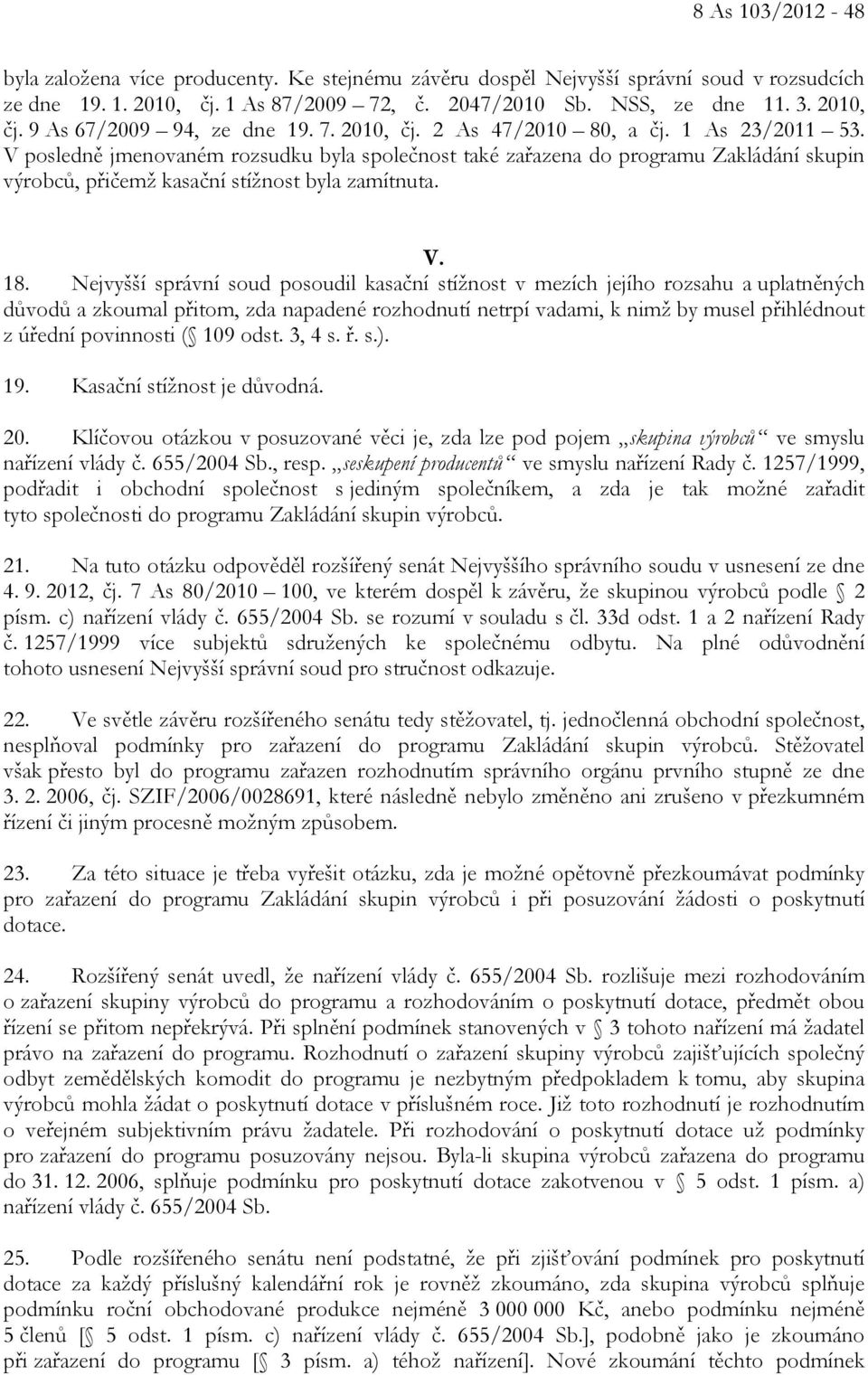 Nejvyšší správní soud posoudil kasační stížnost v mezích jejího rozsahu a uplatněných důvodů a zkoumal přitom, zda napadené rozhodnutí netrpí vadami, k nimž by musel přihlédnout z úřední povinnosti (