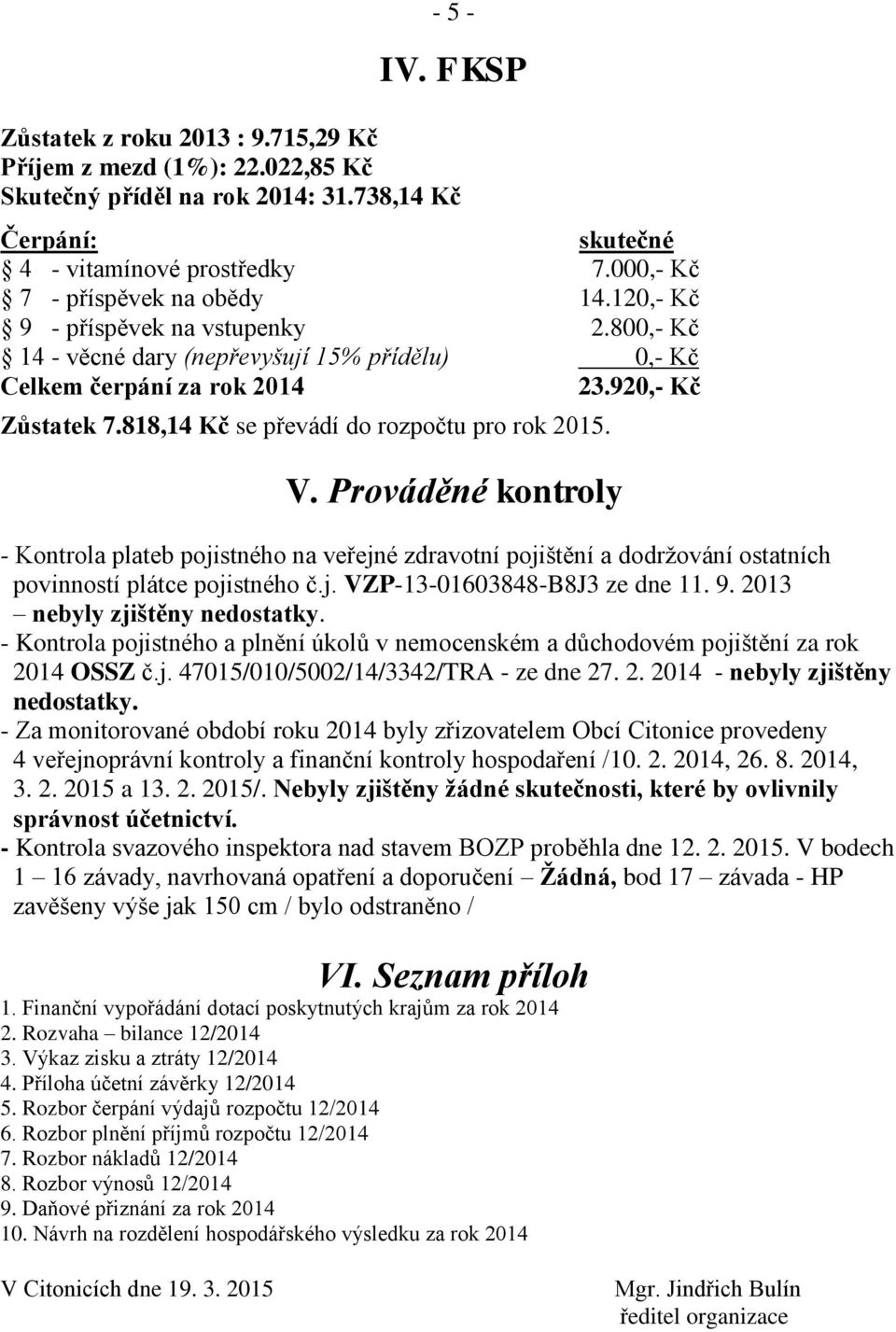 818,14 Kč se převádí do rozpočtu pro rok 2015. V. Prováděné kontroly - Kontrola plateb pojistného na veřejné zdravotní pojištění a dodržování ostatních povinností plátce pojistného č.j. VZP-13-01603848-B8J3 ze dne 11.