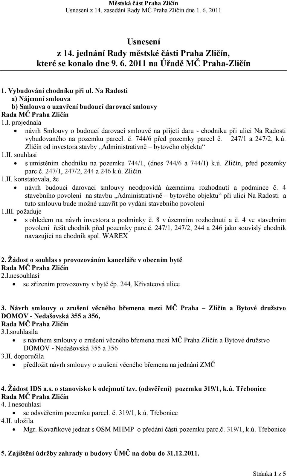 projednala návrh Smlouvy o budoucí darovací smlouvě na přijetí daru - chodníku při ulici Na Radosti vybudovaného na pozemku parcel. č. 744/6 před pozemky parcel č. 247/1 a 247/2, k.ú.