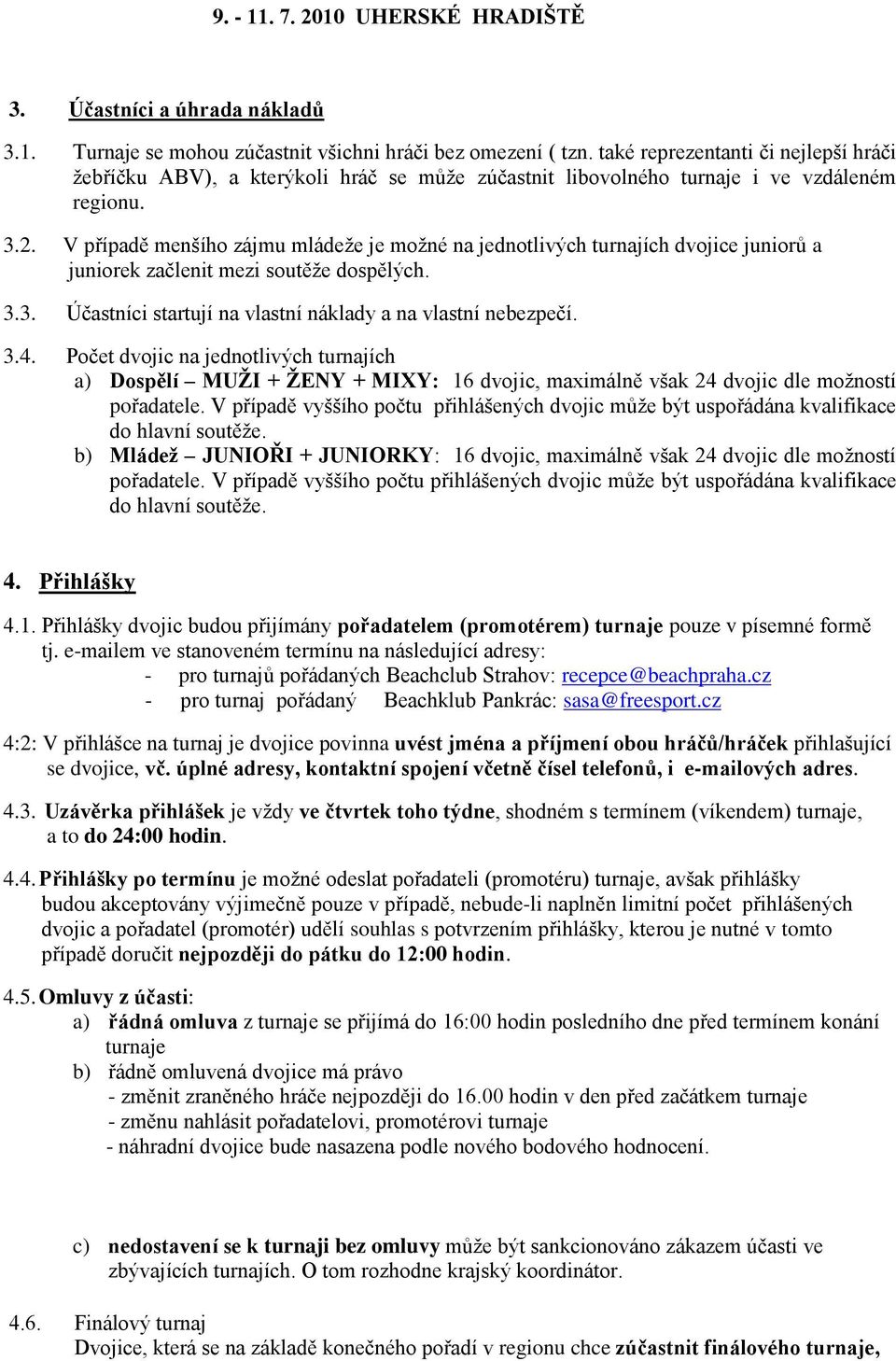 V případě menšího zájmu mládeže je možné na jednotlivých turnajích dvojice juniorů a juniorek začlenit mezi soutěže dospělých. 3.3. Účastníci startují na vlastní náklady a na vlastní nebezpečí. 3.4.