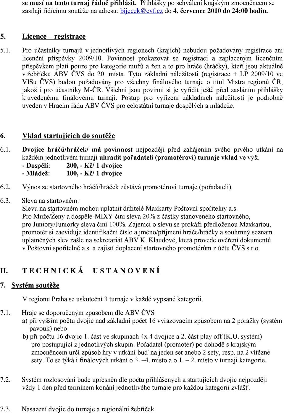 Povinnost prokazovat se registrací a zaplaceným licenčním příspěvkem platí pouze pro kategorie mužů a žen a to pro hráče (hráčky), kteří jsou aktuálně v žebříčku ABV ČVS do 20. místa.