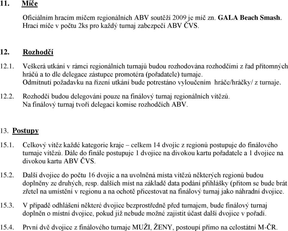 Na finálový turnaj tvoří delegaci komise rozhodčích ABV. 13. Postupy 15.1. Celkový vítěz každé kategorie kraje celkem 14 dvojic z regionů postupuje do finálového turnaje vítězů.