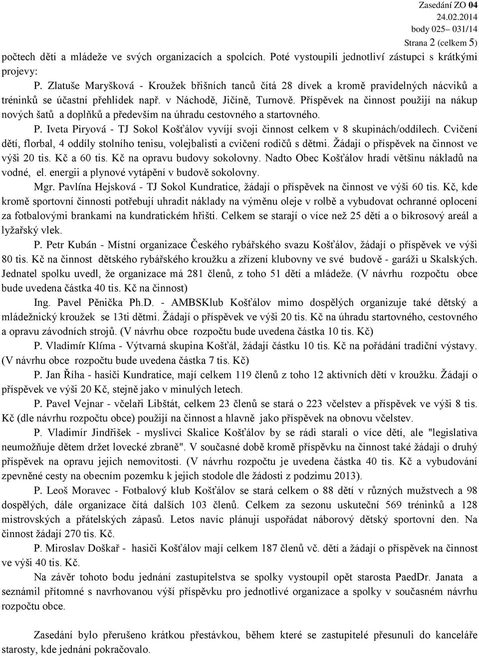 Příspěvek na činnost použijí na nákup nových šatů a doplňků a především na úhradu cestovného a startovného. P. Iveta Piryová - TJ Sokol Košťálov vyvíjí svoji činnost celkem v 8 skupinách/oddílech.