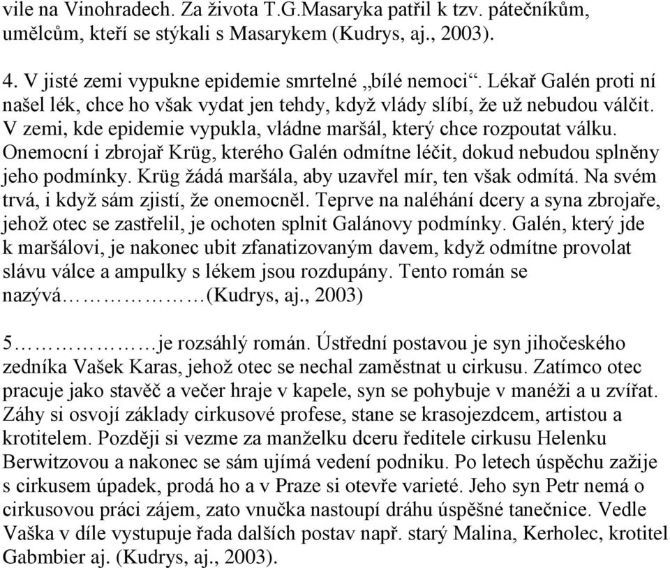 Onemocní i zbrojař Krüg, kterého Galén odmítne léčit, dokud nebudou splněny jeho podmínky. Krüg žádá maršála, aby uzavřel mír, ten však odmítá. Na svém trvá, i když sám zjistí, že onemocněl.