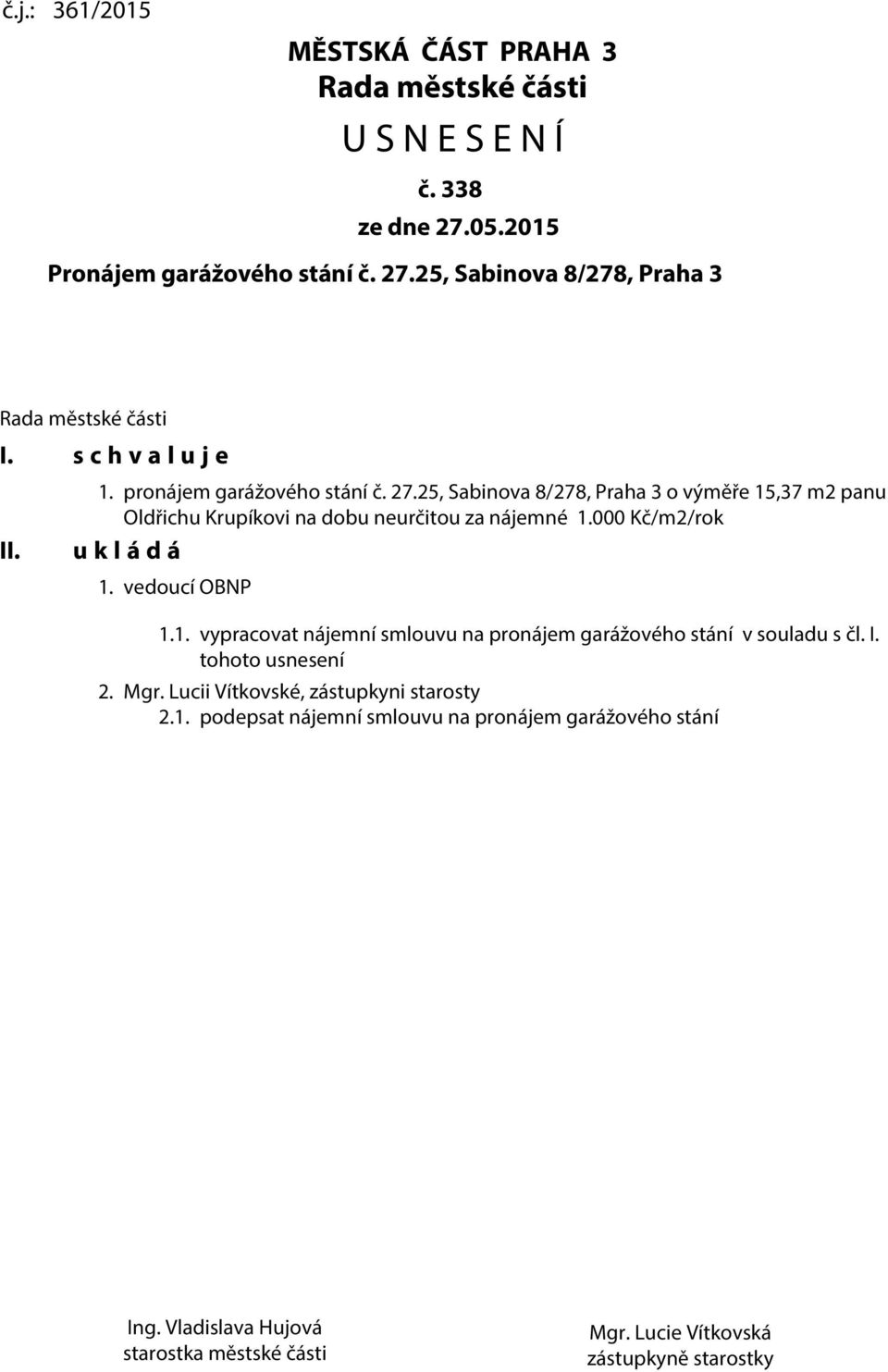 000 Kč/m2/rok u k l á d á 1. vedoucí OBNP 1.1. vypracovat nájemní smlouvu na pronájem garážového stání v souladu s čl. I. tohoto usnesení 2. Mgr.