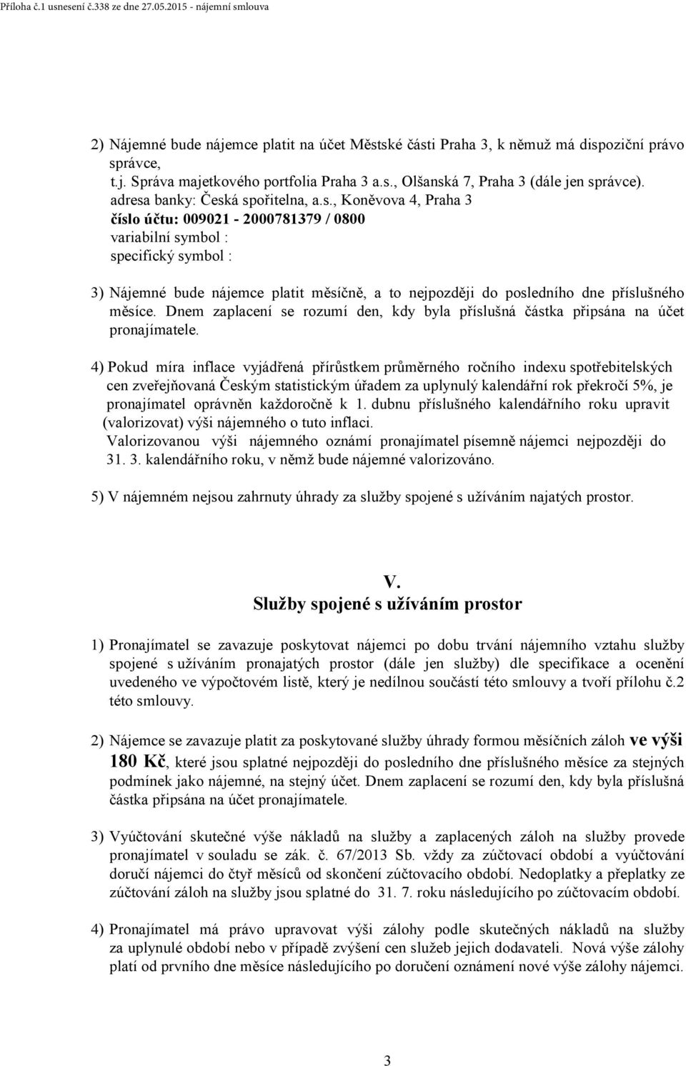 Dnem zaplacení se rozumí den, kdy byla příslušná částka připsána na účet pronajímatele.