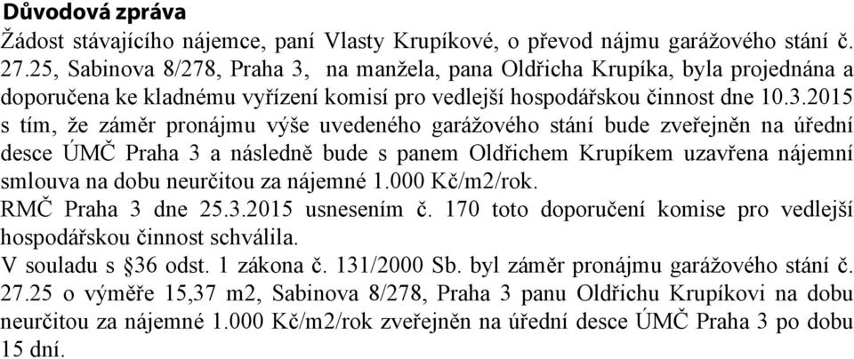 na manžela, pana Oldřicha Krupíka, byla projednána a doporučena ke kladnému vyřízení komisí pro vedlejší hospodářskou činnost dne 10.3.