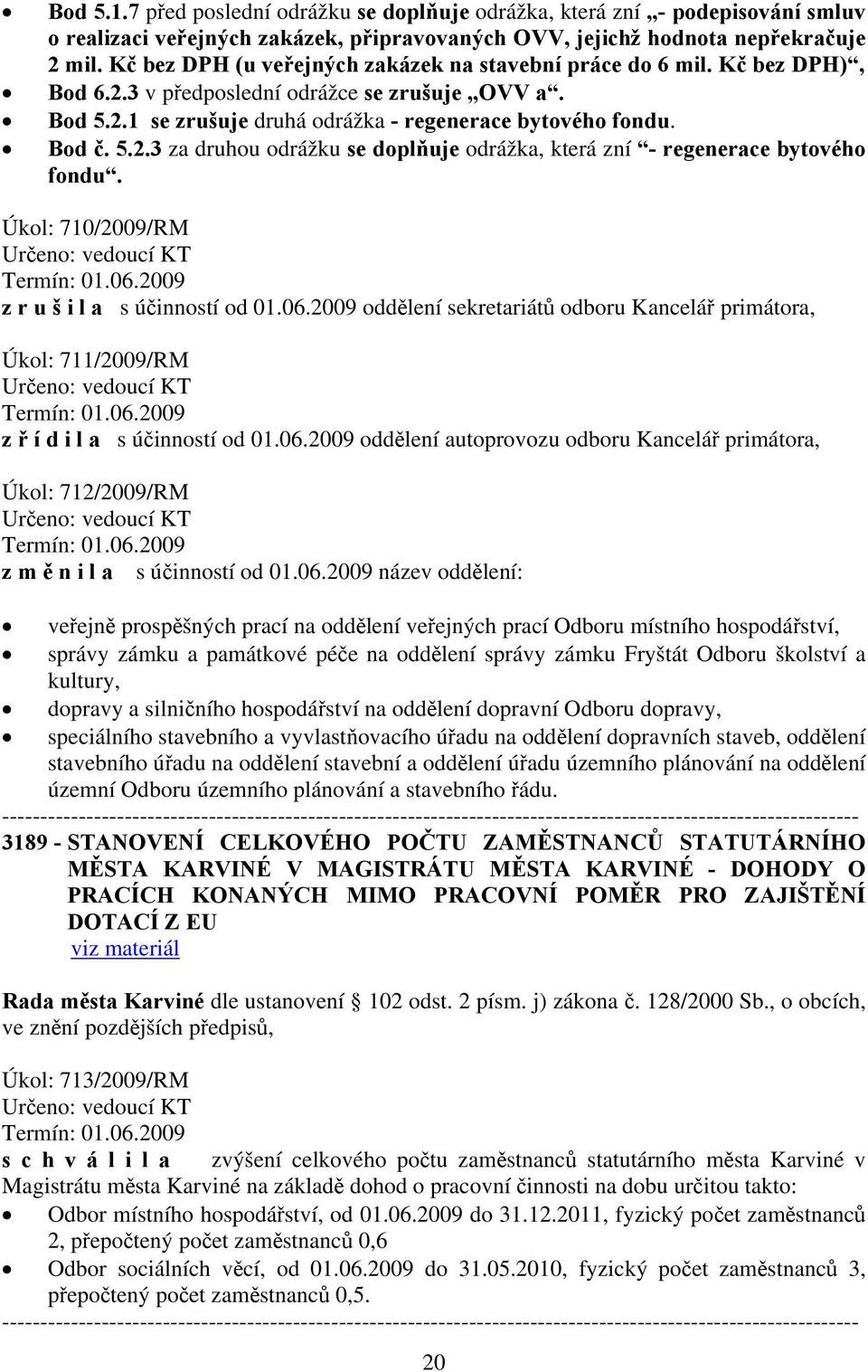 Úkol: 710/2009/RM Určeno: vedoucí KT Termín: 01.06.2009 z r u š i l a s účinností od 01.06.2009 oddělení sekretariátů odboru Kancelář primátora, Úkol: 711/2009/RM Určeno: vedoucí KT Termín: 01.06.2009 z ř í d i l a s účinností od 01.