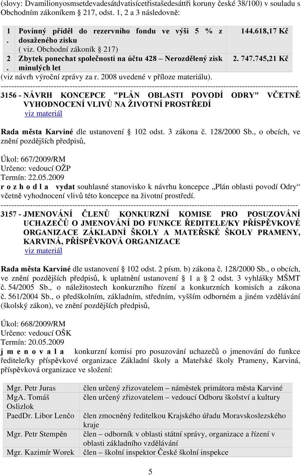 minulých let (viz návrh výroční zprávy za r. 2008 uvedené v příloze materiálu).