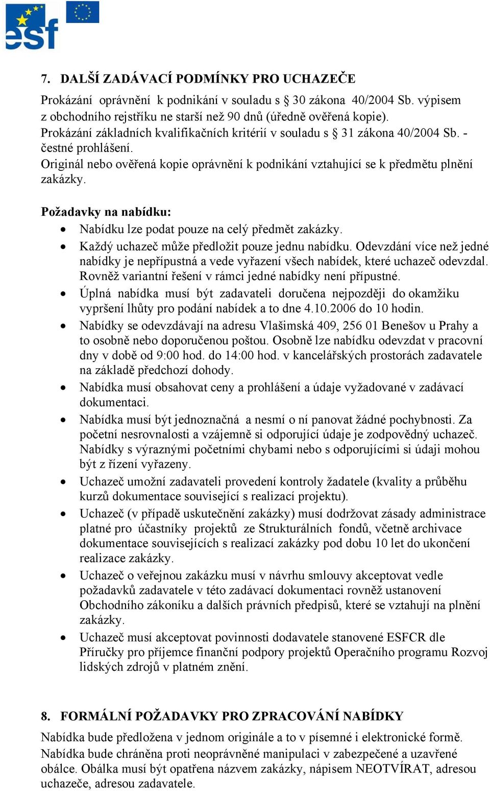 Požadavky na nabídku: Nabídku lze podat pouze na celý předmět zakázky. Každý uchazeč může předložit pouze jednu nabídku.