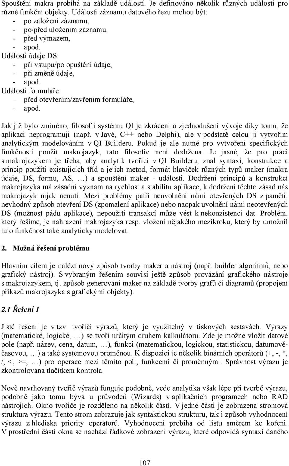 Události formuláře: - před otevřením/zavřením formuláře, - apod. Jak již bylo zmíněno, filosofií systému QI je zkrácení a zjednodušení vývoje díky tomu, že aplikaci neprogramuji (např.