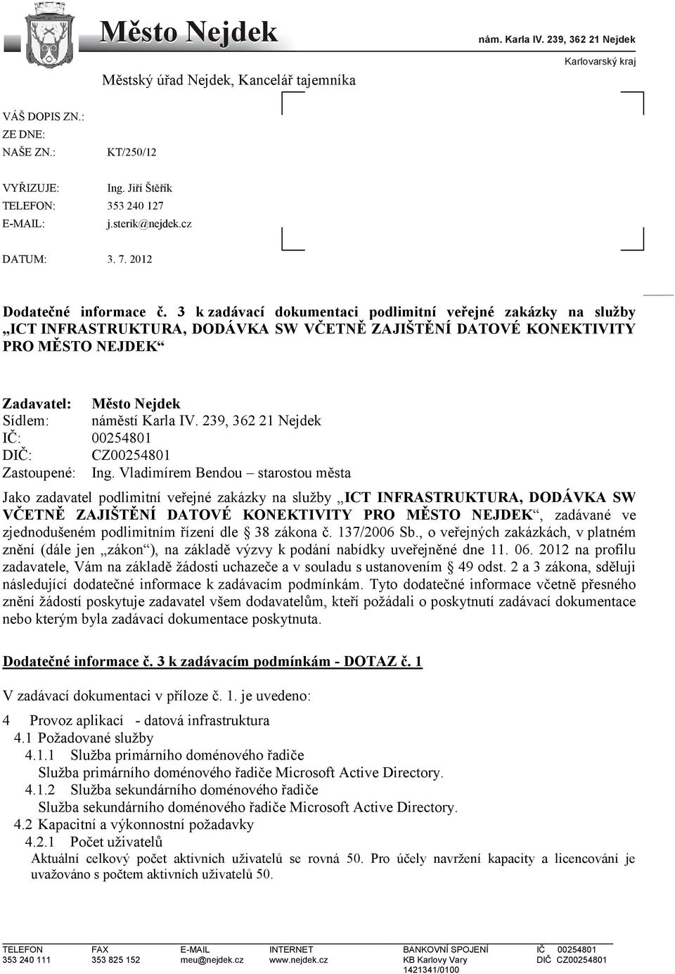 3 k zadávací dokumentaci podlimitní veřejné zakázky na služby ICT INFRASTRUKTURA, DODÁVKA SW VČETNĚ ZAJIŠTĚNÍ DATOVÉ KONEKTIVITY PRO MĚSTO NEJDEK Zadavatel: Město Nejdek Sídlem: náměstí Karla IV.