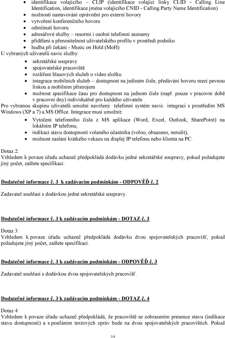 čekání - Music on Hold (MoH) U vybraných uživatelů navíc služby: sekretářské soupravy spojovatelské pracoviště rozšíření hlasových služeb o video složku integrace mobilních služeb dostupnost na