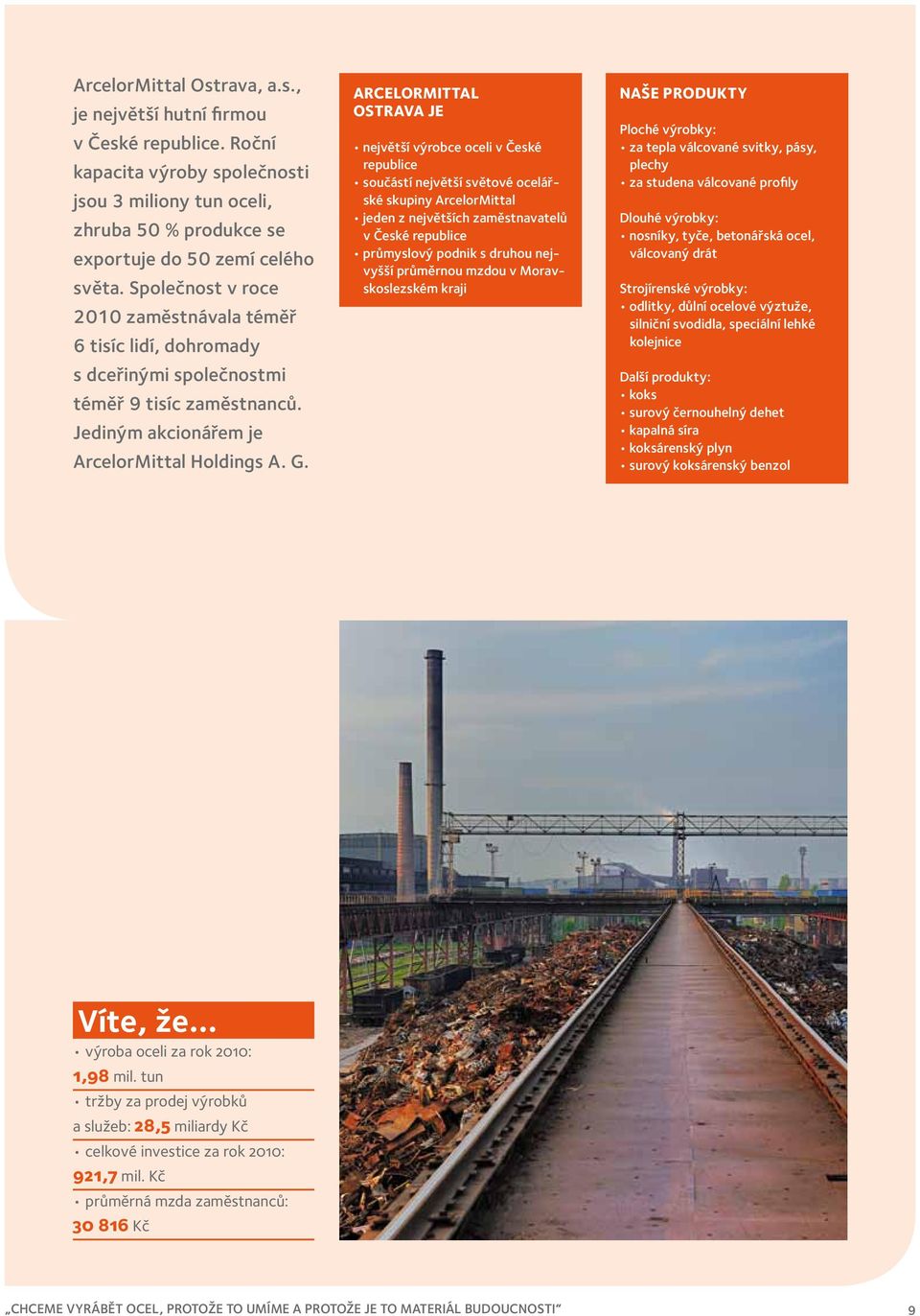 ArcelorMittal Ostrava je největší výrobce oceli v České republice součástí největší světové ocelářské skupiny ArcelorMittal jeden z největších zaměstnavatelů v České republice průmyslový podnik s