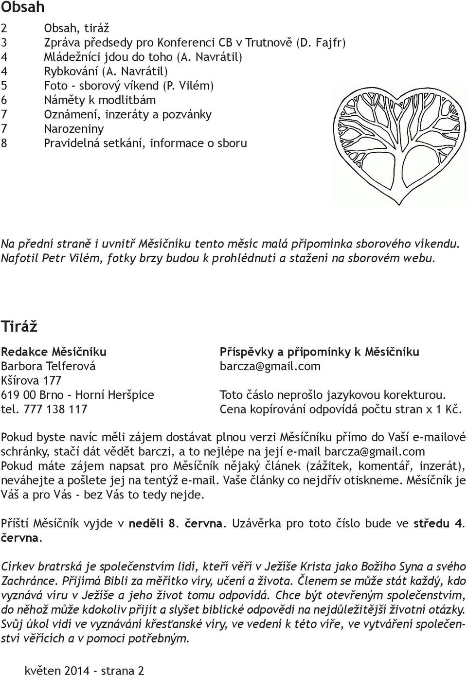 Nafotil Petr Vilém, fotky brzy budou k prohlédnutí a stažení na sborovém webu. Tiráž Redakce Měsíčníku Barbora Telferová Kšírova 177 619 00 Brno - Horní Heršpice tel.