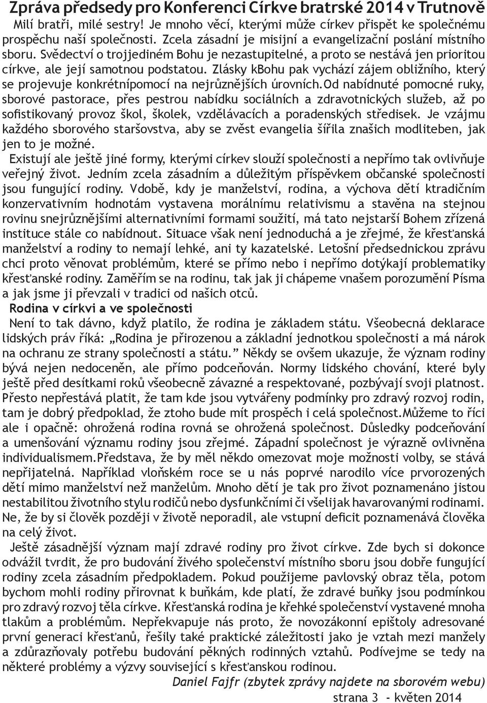 Zlásky kbohu pak vychází zájem obližního, který se projevuje konkrétnípomocí na nejrůznějších úrovních.