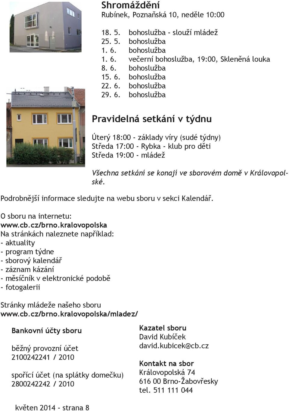 bohoslužba Pravidelná setkání v týdnu Úterý 18:00 - základy víry (sudé týdny) Středa 17:00 - Rybka - klub pro děti Středa 19:00 - mládež Všechna setkání se konají ve sborovém domě v Královopolské.