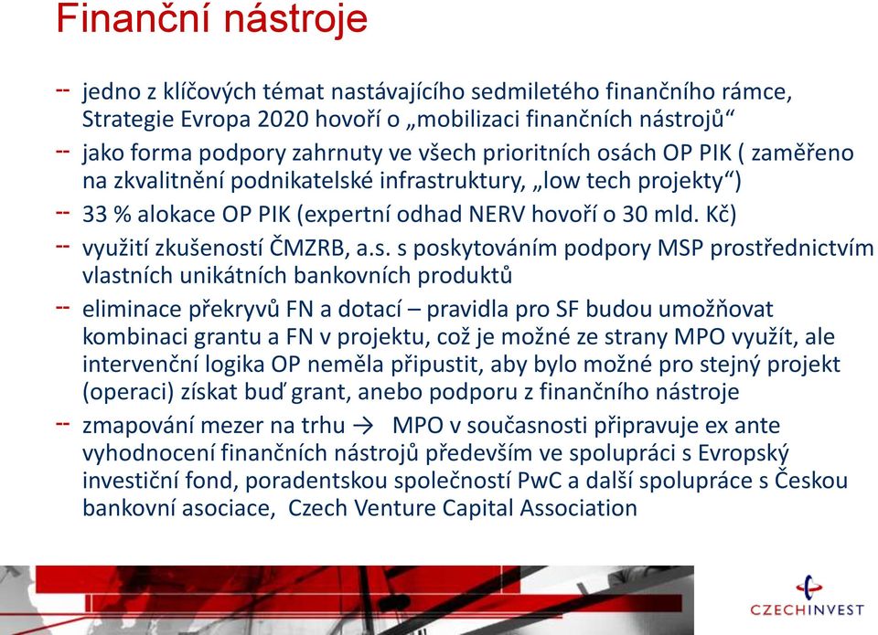 podpory MSP prostřednictvím vlastních unikátních bankovních produktů eliminace překryvů FN a dotací pravidla pro SF budou umožňovat kombinaci grantu a FN v projektu, což je možné ze strany MPO