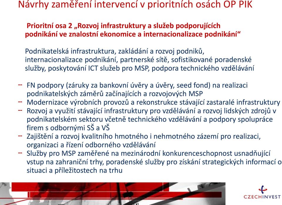 (záruky za bankovní úvěry a úvěry, seed fond) na realizaci podnikatelských záměrů začínajících a rozvojových MSP Modernizace výrobních provozů a rekonstrukce stávající zastaralé infrastruktury Rozvoj