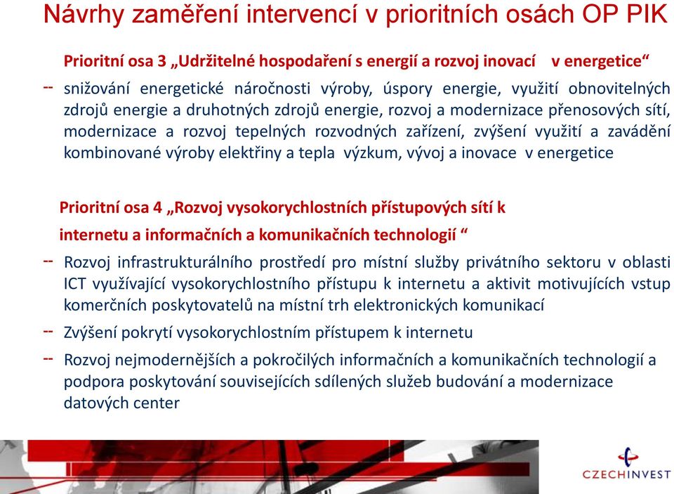 elektřiny a tepla výzkum, vývoj a inovace v energetice Prioritní osa 4 Rozvoj vysokorychlostních přístupových sítí k internetu a informačních a komunikačních technologií Rozvoj infrastrukturálního