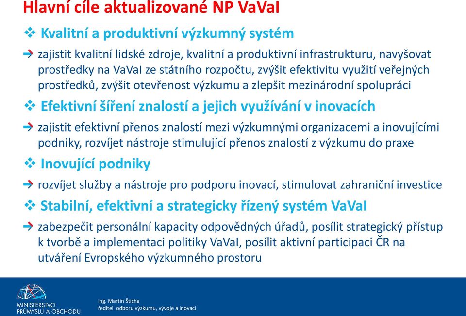 mezi výzkumnými organizacemi a inovujícími podniky, rozvíjet nástroje stimulující přenos znalostí z výzkumu do praxe Inovující podniky rozvíjet služby a nástroje pro podporu inovací, stimulovat