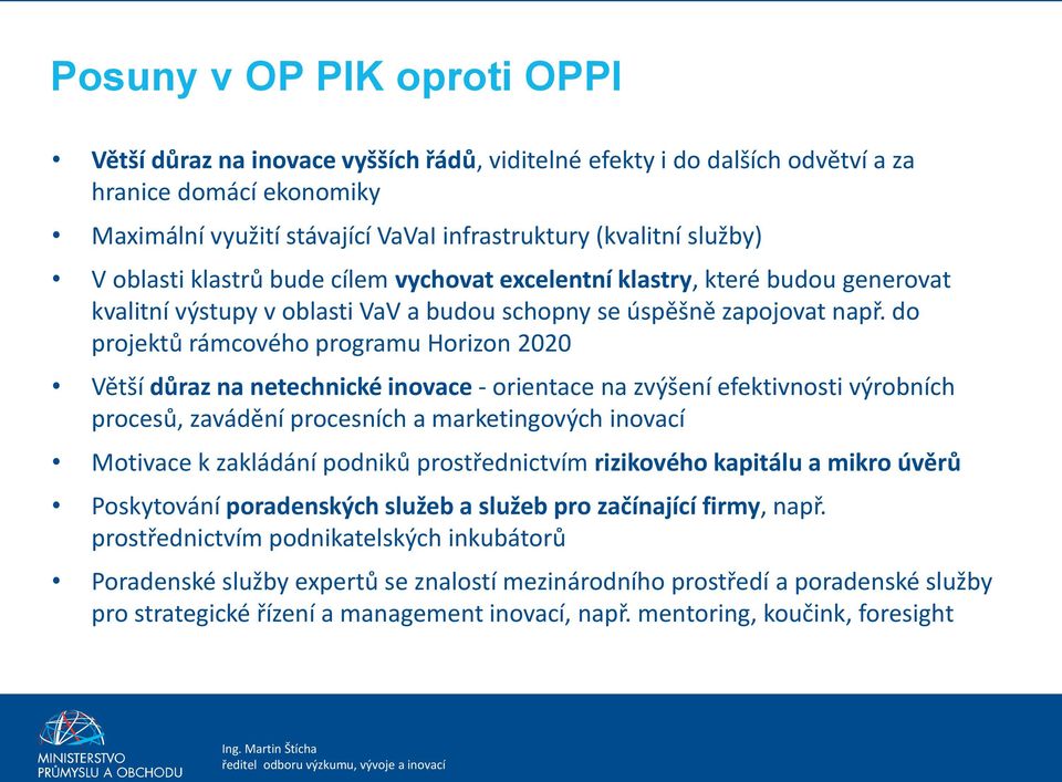 do projektů rámcového programu Horizon 2020 Větší důraz na netechnické inovace - orientace na zvýšení efektivnosti výrobních procesů, zavádění procesních a marketingových inovací Motivace k zakládání