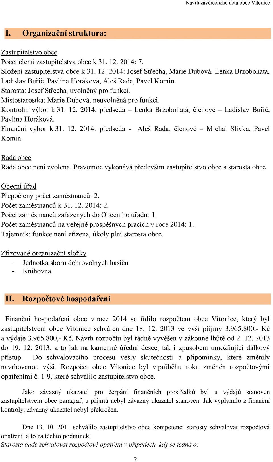 Finanční výbor k 31. 12. 2014: předseda - Aleš Rada, členové Michal Slivka, Pavel Komín. Rada obce Rada obce není zvolena. Pravomoc vykonává především zastupitelstvo obce a starosta obce.