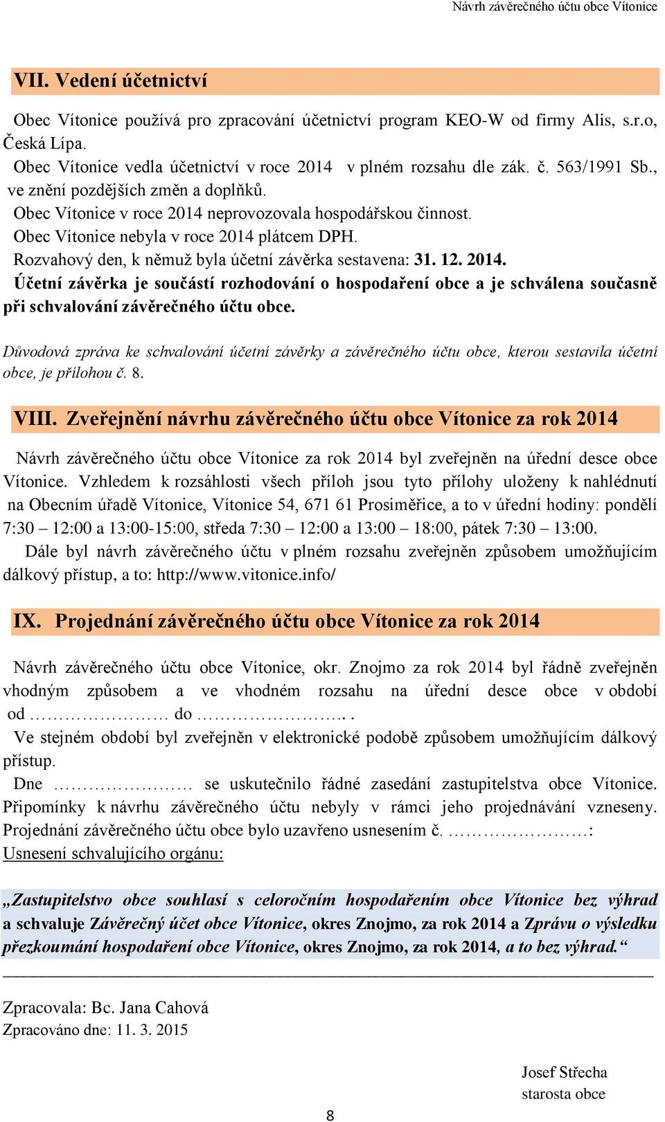 Rozvahový den, k němuž byla účetní závěrka sestavena: 31. 12. 2014. Účetní závěrka je součástí rozhodování o hospodaření obce a je schválena současně při schvalování závěrečného účtu obce.