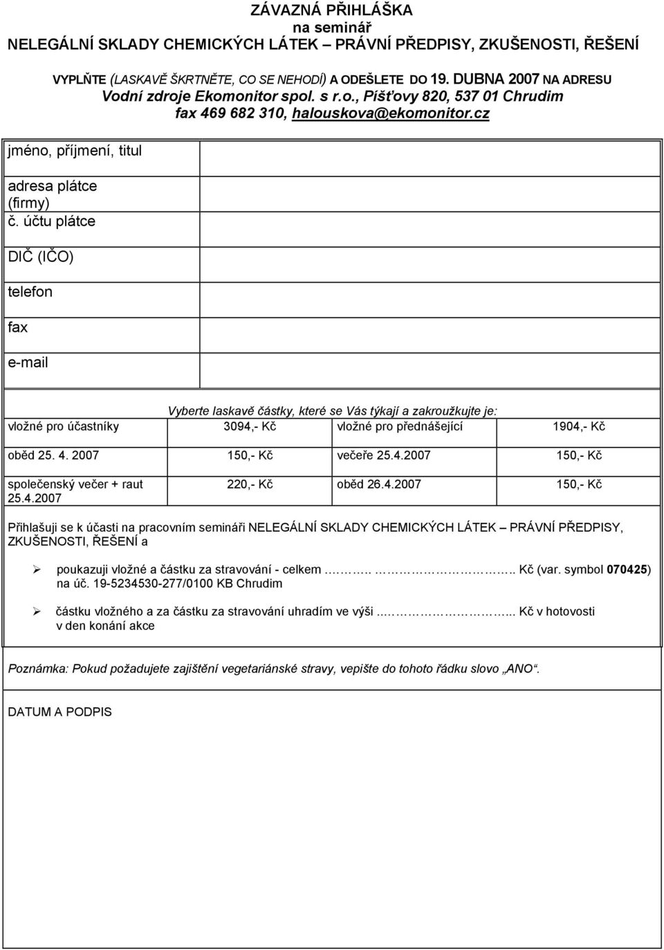 účtu plátce DIČ (IČO) telefon fax e-mail Vyberte laskavě částky, které se Vás týkají a zakroužkujte je: vložné pro účastníky 3094,- Kč vložné pro přednášející 1904,- Kč oběd 25. 4.