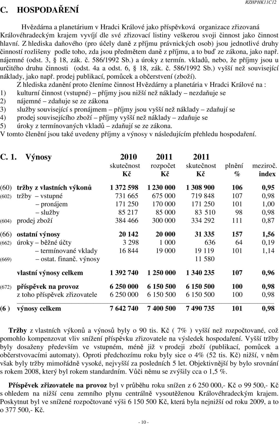 nájemné (odst. 3, 18, zák. č. 586/1992 Sb.) a úroky z termín. vkladů, nebo, že příjmy jsou u určitého druhu činnosti (odst. 4a a odst. 6, 18, zák. č. 586/1992 Sb.) vyšší než související náklady, jako např.