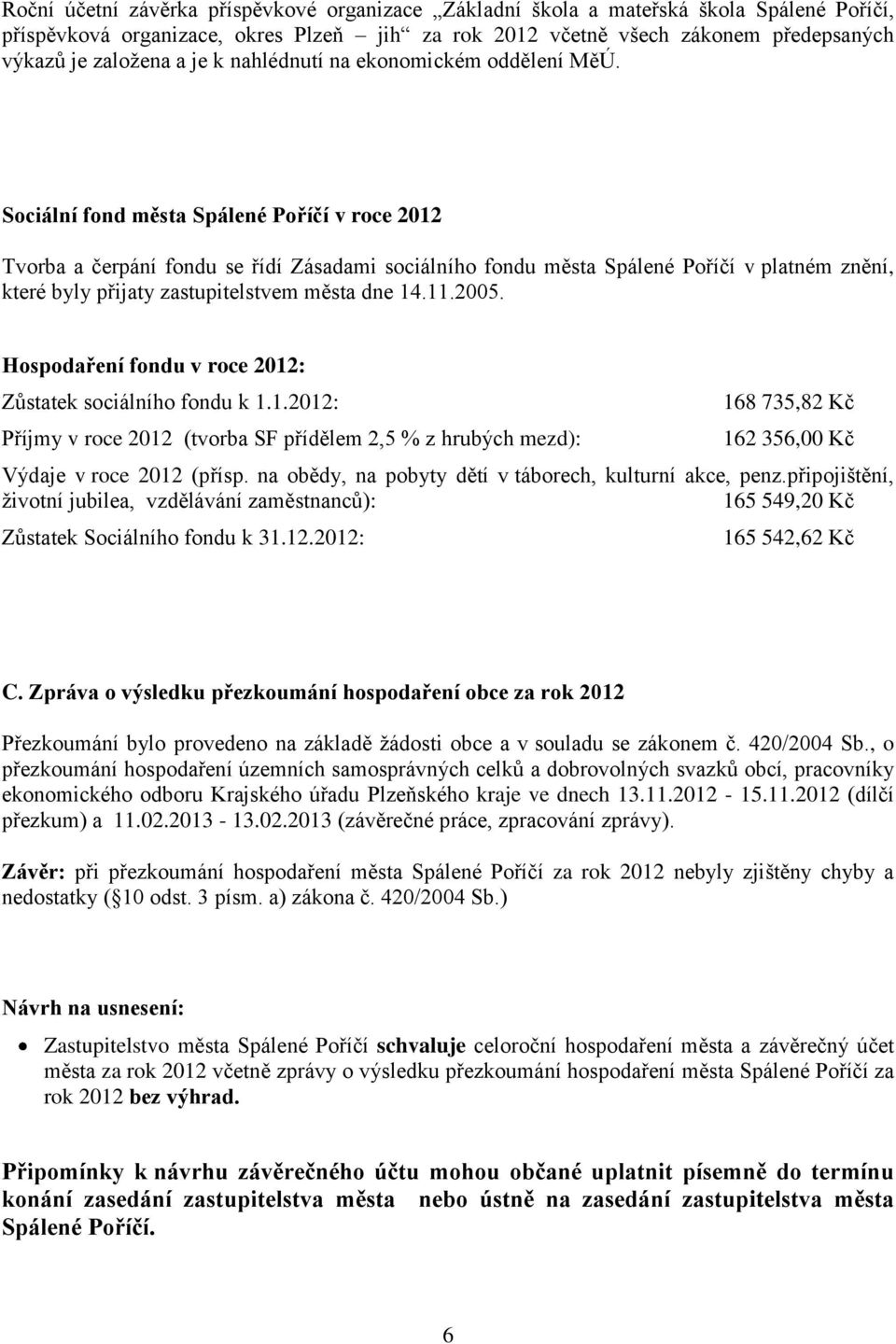 Sociální fond města Spálené v roce 212 Tvorba a čerpání fondu se řídí Zásadami sociálního fondu města Spálené v platném znění, které byly přijaty zastupitelstvem města dne 14.11.25.