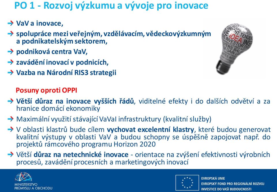 stávající VaVaI infrastruktury (kvalitní služby) V oblasti klastrů bude cílem vychovat excelentní klastry, které budou generovat kvalitní výstupy v oblasti VaV a budou schopny se úspěšně