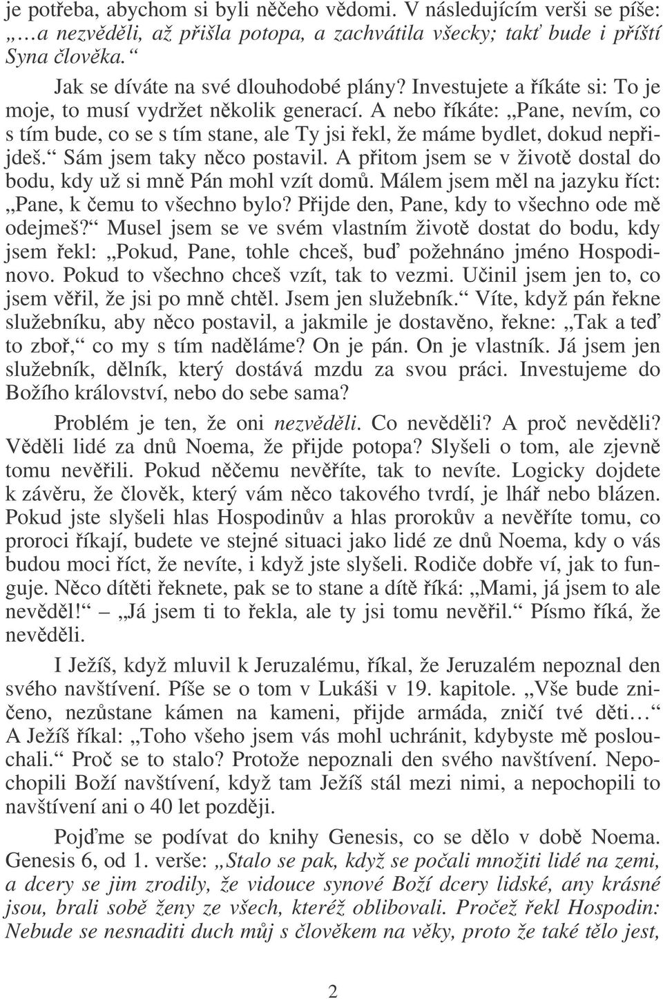 Sám jsem taky nco postavil. A pitom jsem se v život dostal do bodu, kdy už si mn Pán mohl vzít dom. Málem jsem ml na jazyku íct: Pane, k emu to všechno bylo?