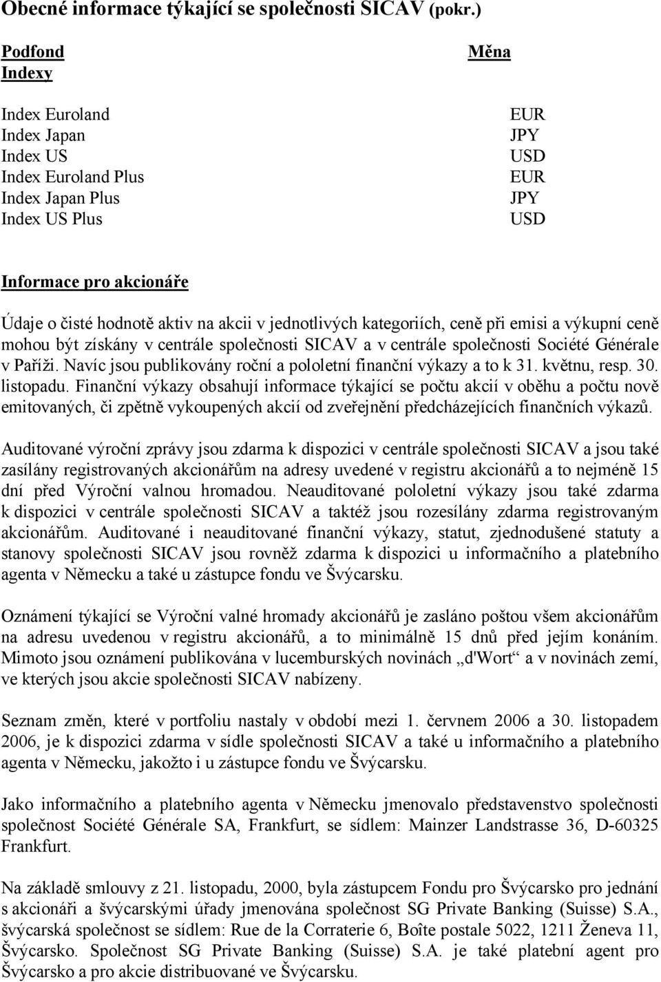 ceně při emisi a výkupní ceně mohou být získány v centrále společnosti SICAV a v centrále společnosti Société Générale v Paříži. Navíc jsou publikovány roční a pololetní finanční výkazy a to k 31.