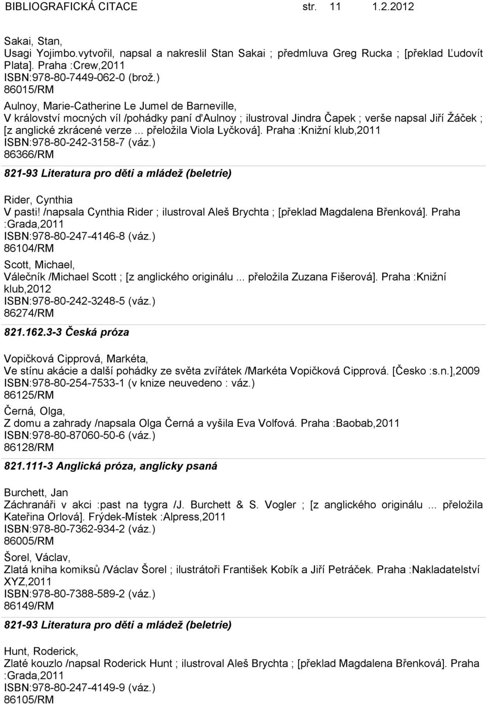 ) 86015/RM Aulnoy, Marie-Catherine Le Jumel de Barneville, V království mocných víl /pohádky paní d'aulnoy ; ilustroval Jindra Čapek ; verše napsal Jiří Žáček ; [z anglické zkrácené verze.