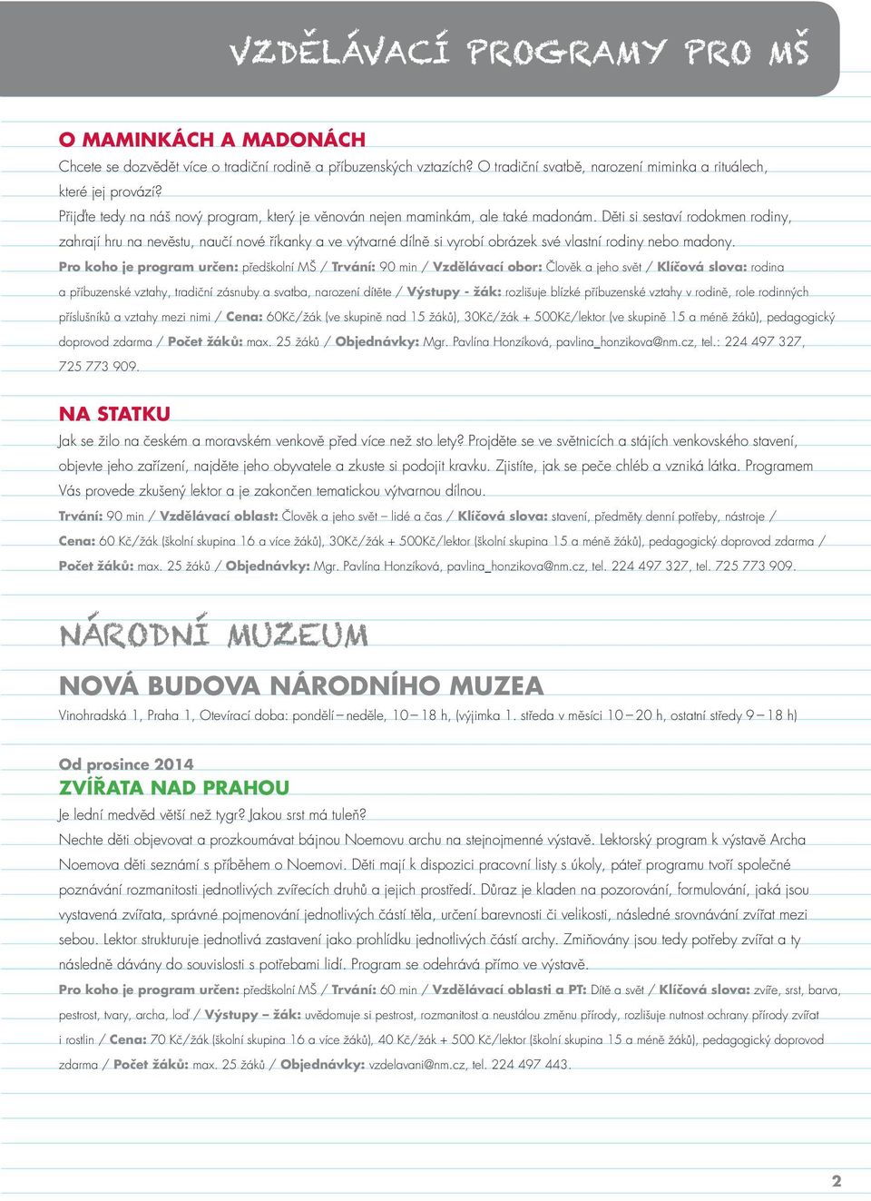 Děti si sestaví rodokmen rodiny, zahrají hru na nevěstu, naučí nové říkanky a ve výtvarné dílně si vyrobí obrázek své vlastní rodiny nebo madony.